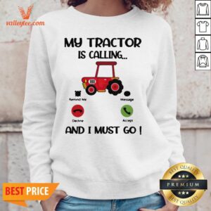 Alternative view of My Tractor Is Calling And I Must Go Shirt