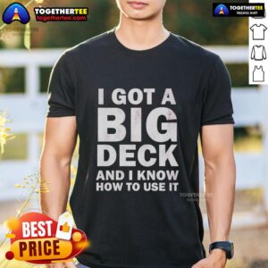 Awesome I Got A Big Deck And I Know How To Use It Text T-Shirt