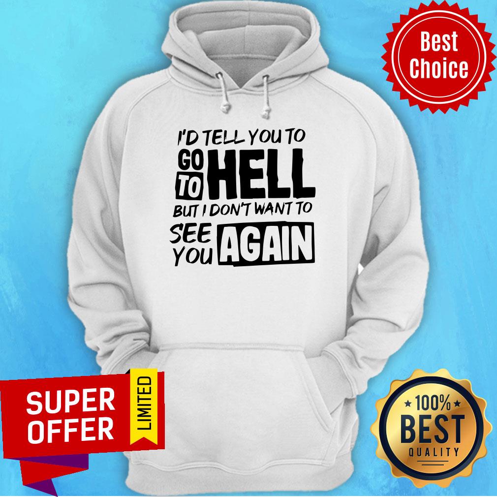 Awesome I’d Tell You To Go To Hell But I Dont Want Yo See You Again Shirt - Image 3