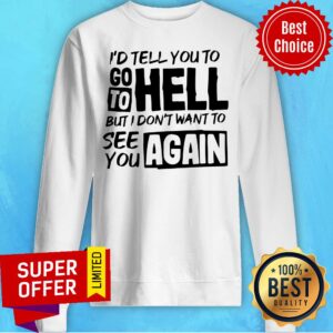 Alternative view of Awesome I’d Tell You To Go To Hell But I Dont Want Yo See You Again Shirt