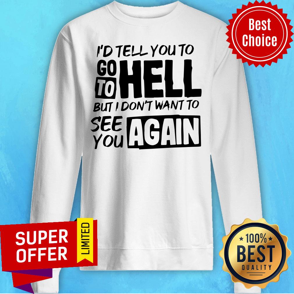 Awesome I’d Tell You To Go To Hell But I Dont Want Yo See You Again Shirt - Image 2