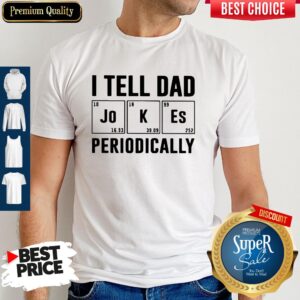 Awesome I Tell Dad Jokes Periodically Shirt