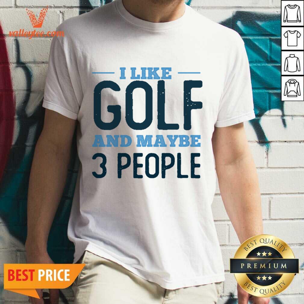 I Like Golf And Maybe 3 People Shirt