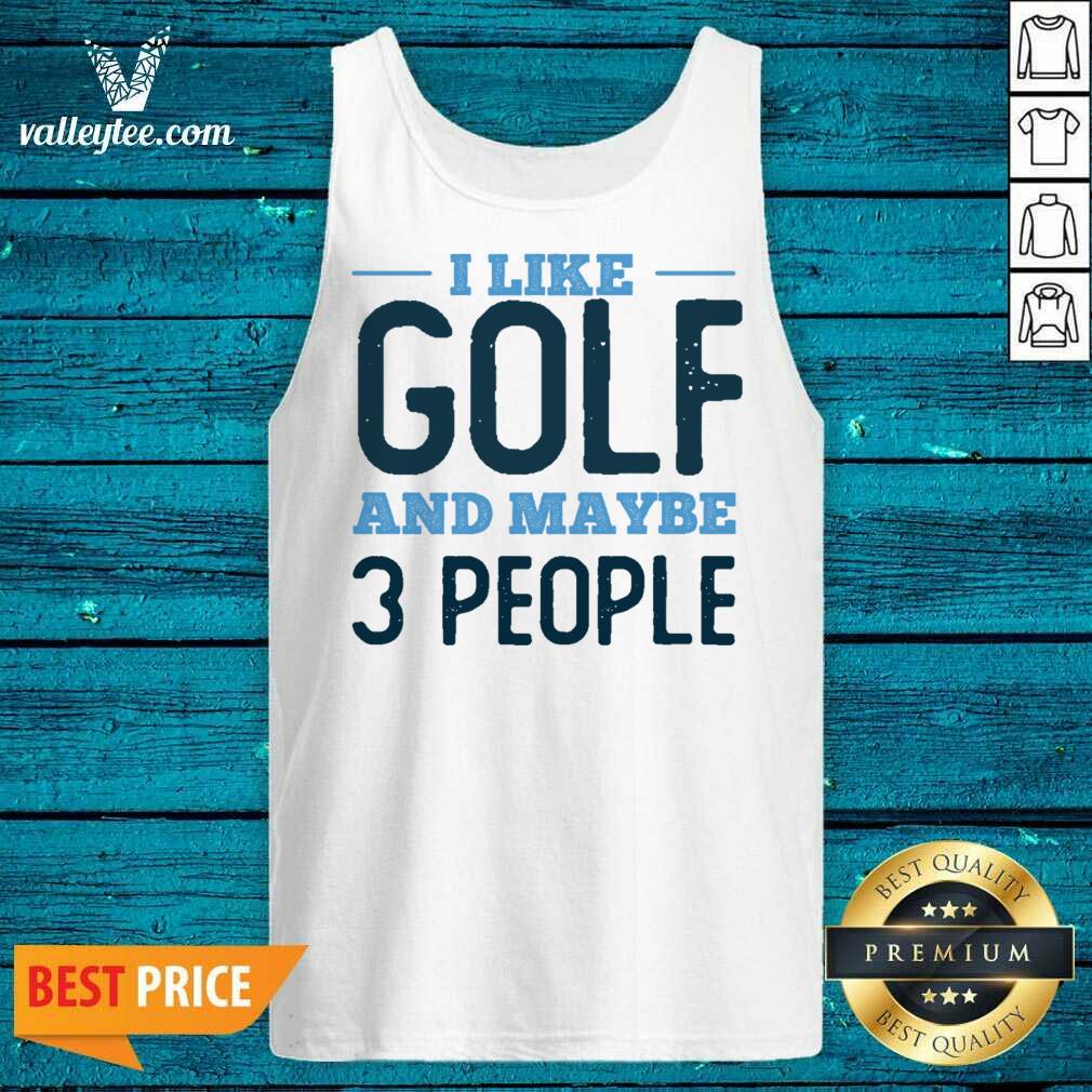 I Like Golf And Maybe 3 People Shirt - Image 5