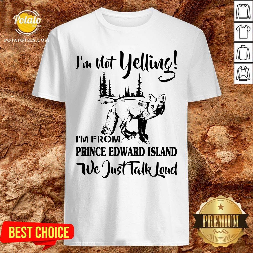 Cute I’m Not Yelling I’m From Prince Edward Island We Just Talk Loud Shirt