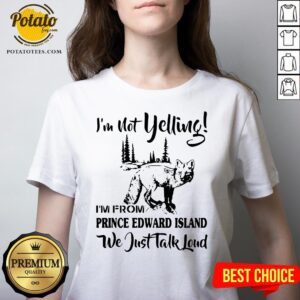 Alternative view of Cute I’m Not Yelling I’m From Prince Edward Island We Just Talk Loud Shirt