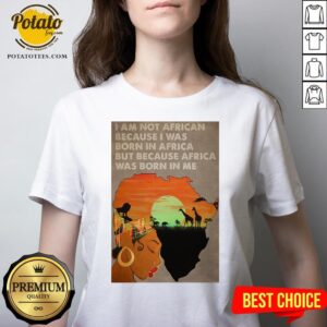 Alternative view of Hot I Am Not African Because I Was Born In Africa But Because Africa Was Born In Me Prairie Girl Shirt