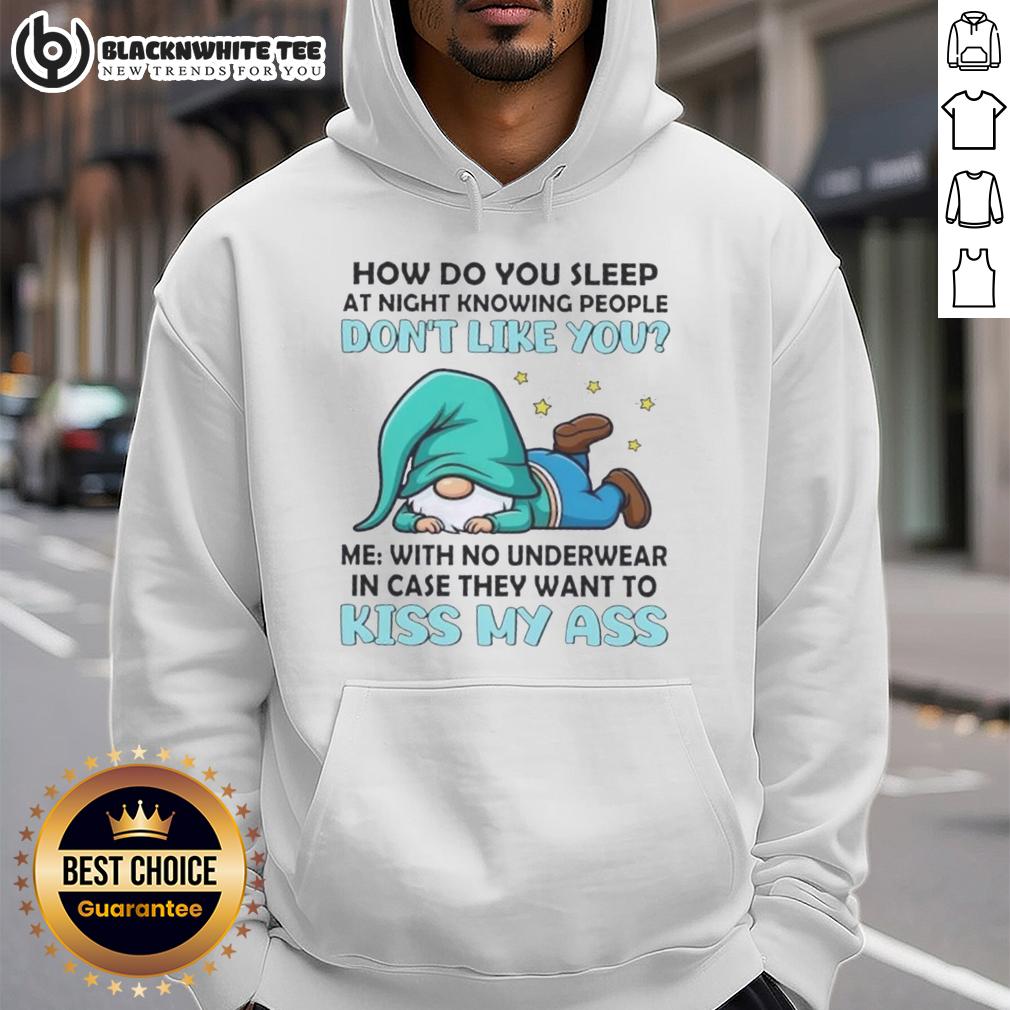 Nice Gnomes How Do You Sleep At Night Me With No Underwear In Case They Want To Kiss My Ass T-Shirt - Image 2