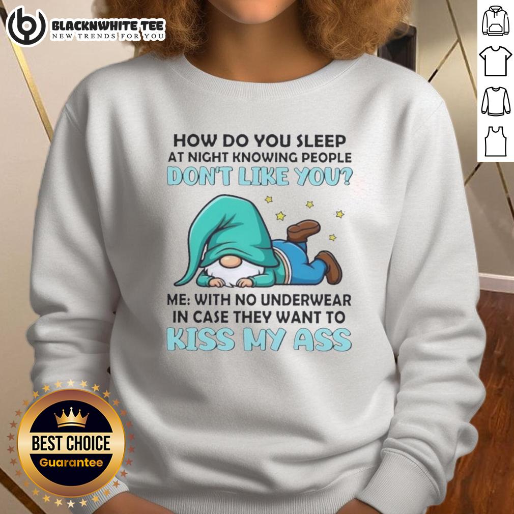 Nice Gnomes How Do You Sleep At Night Me With No Underwear In Case They Want To Kiss My Ass T-Shirt - Image 5