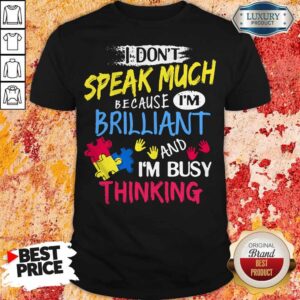 I Don't Speak Much Because I'm Brilliant And I'm Busy Thinking Shirt