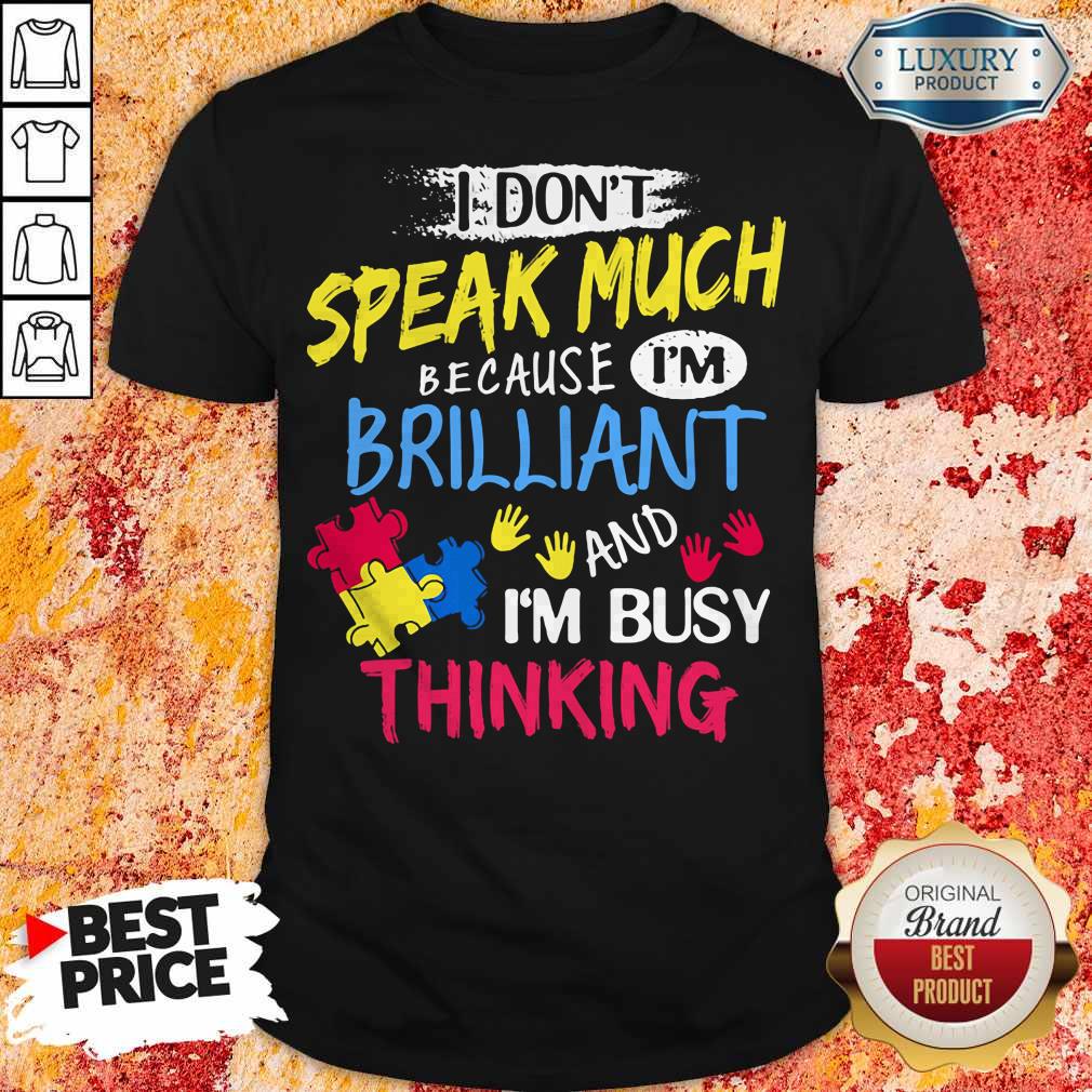 I Don't Speak Much Because I'm Brilliant And I'm Busy Thinking Shirt