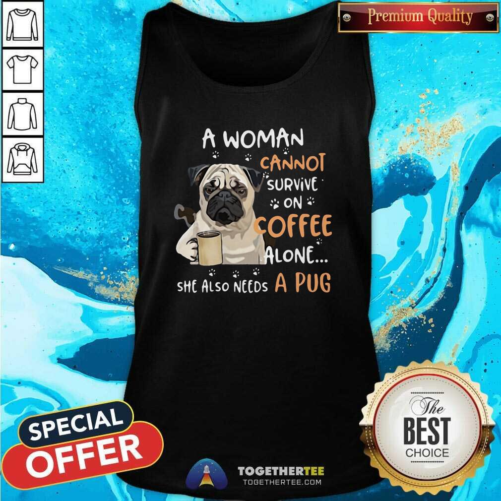 Nice A Woman Cannot Survive On Coffee Alone She Also Needs A Pug Shirt - Image 3