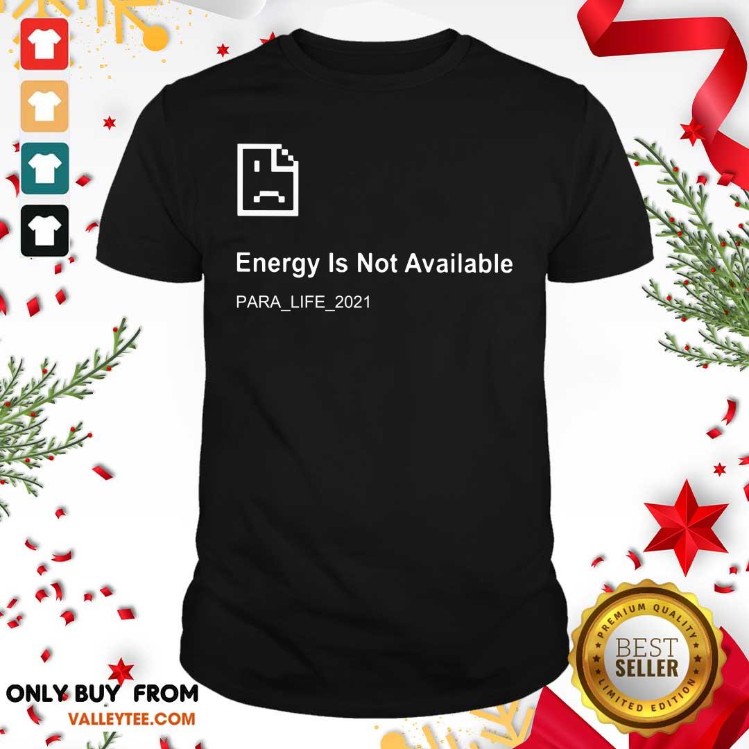 Energy Is Not Available Para Life 2021 Shirt