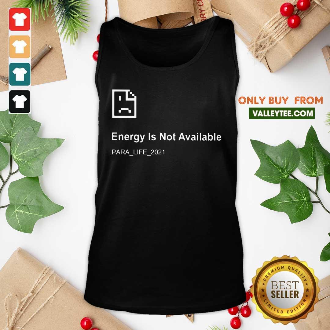 Energy Is Not Available Para Life 2021 Shirt - Image 4