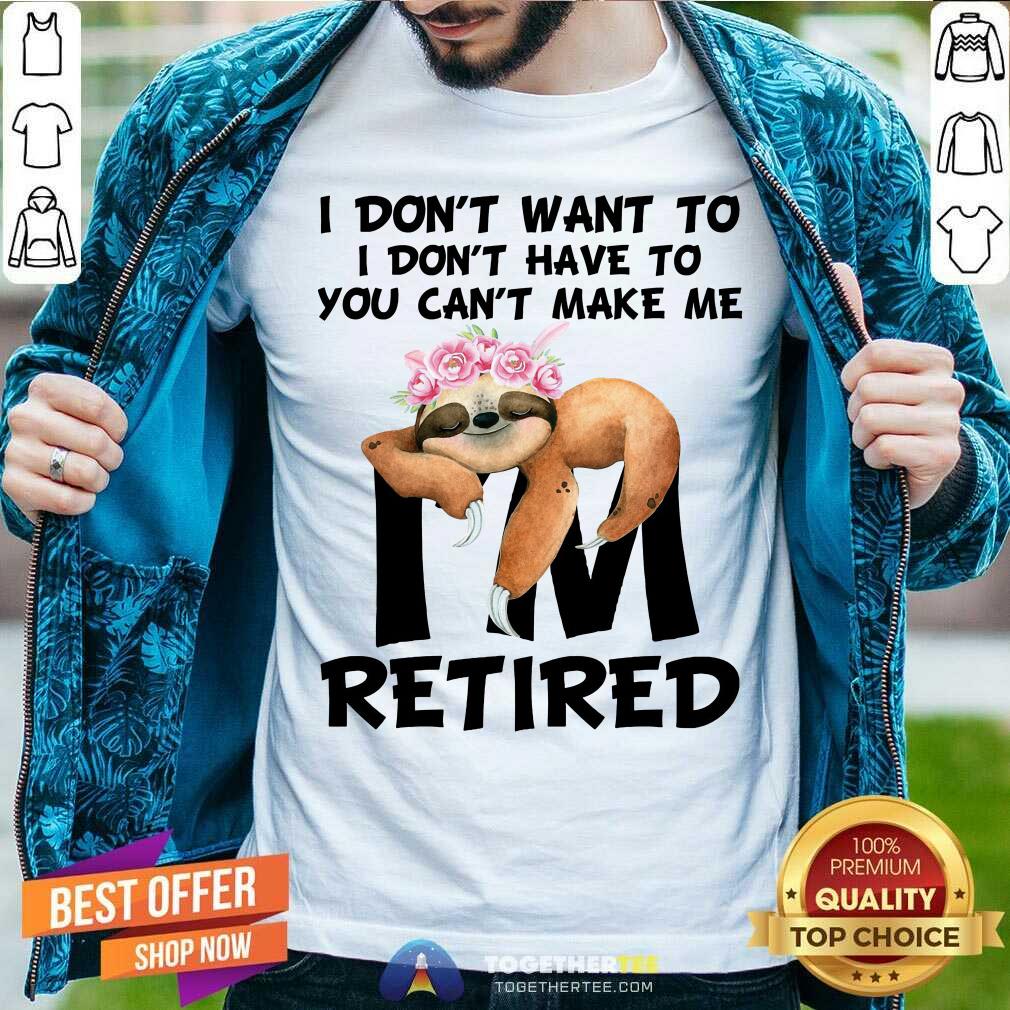 I Do Not Want To Sloth I Am Retired Shirt