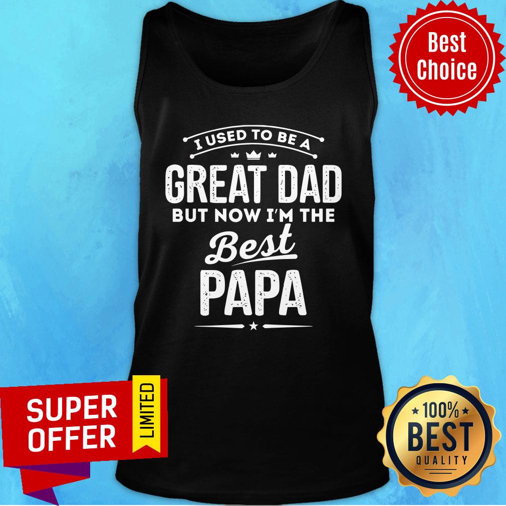 I Used To Be A Great Dad But Now I'm The Best Papa Shirt - Image 4