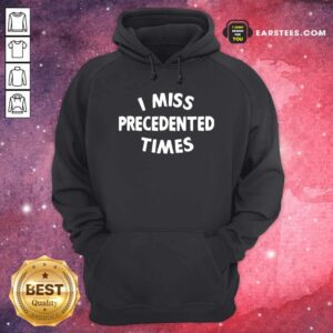 Alternative view of Nice I Miss Precedented Time Quote Shirt