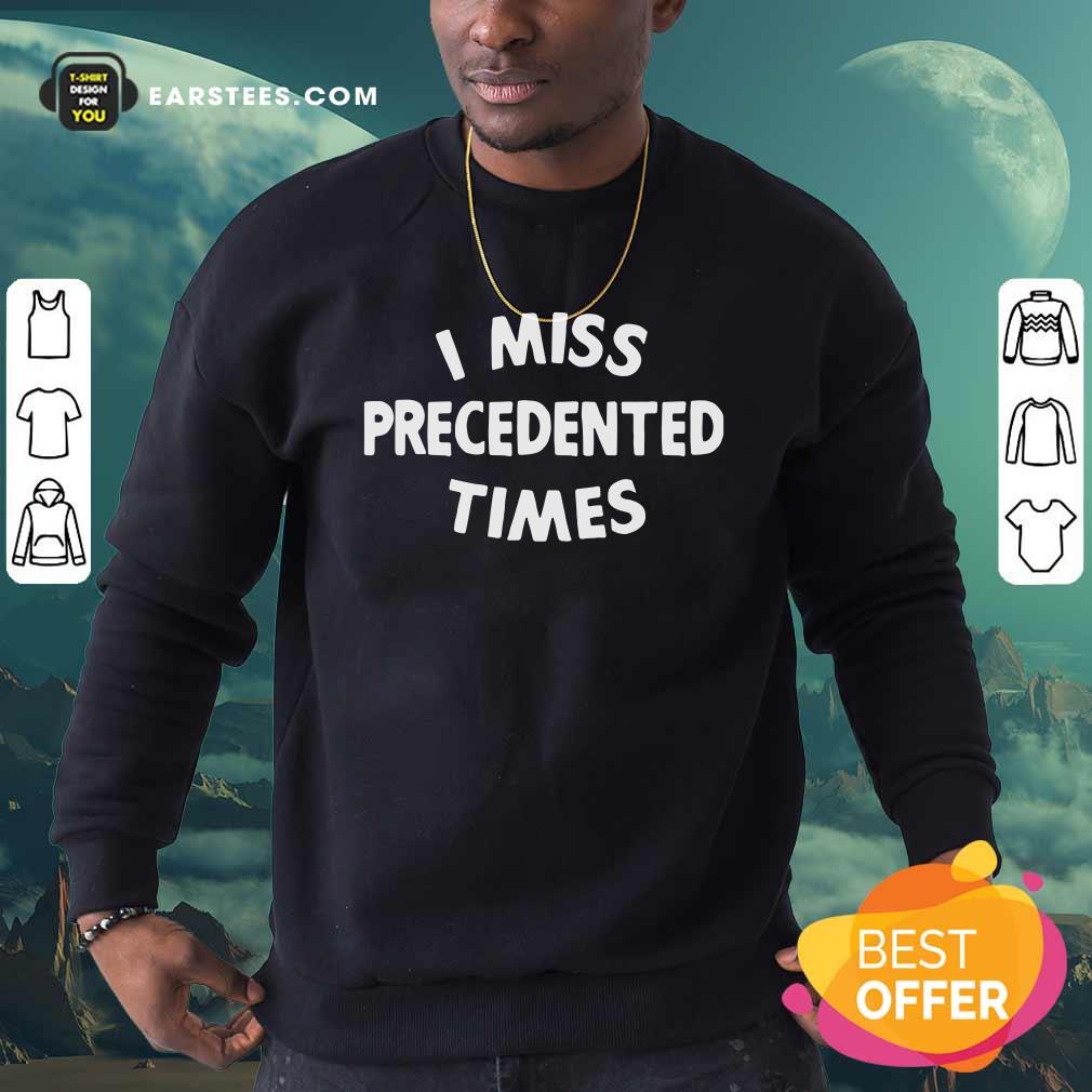 Nice I Miss Precedented Time Quote Shirt - Image 5