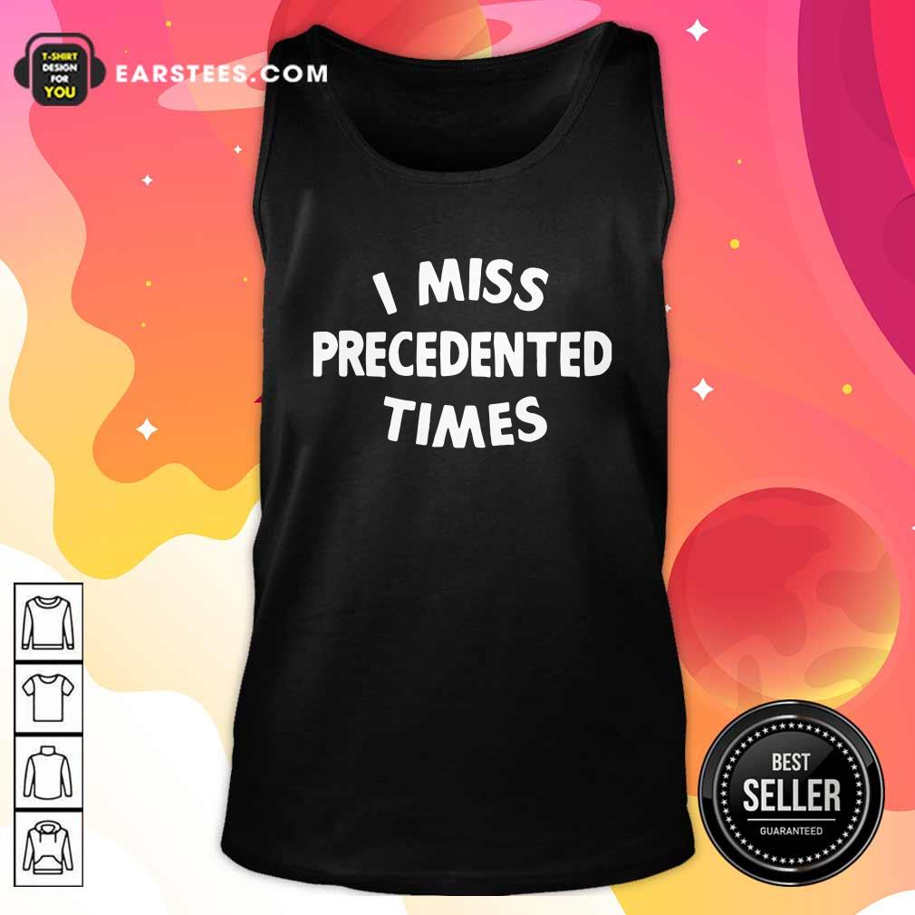 Nice I Miss Precedented Time Quote Shirt - Image 4