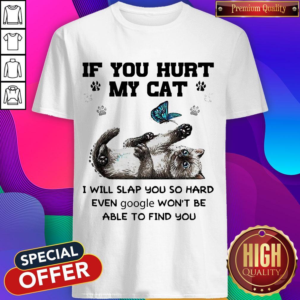 If You Hurt My Cat I Will Slap You So Hard Even Google Won't Be Able To Find You Shirt