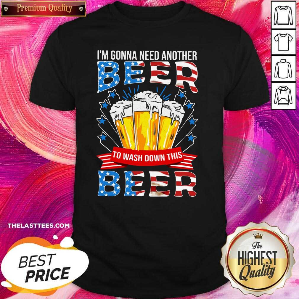 Top I’m Gonna Need Another Beer To Wash Down This Beer American Flag Shirt