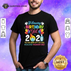 Pretty February Girl 2021 The Year When Shit Got Real ISOLATED Quarantined Shirt