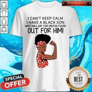 I Can't Keep Calm I Have A Black Son Shirt
