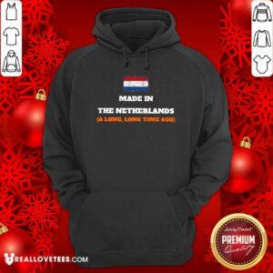 Alternative view of Netherlands Flag Made In The Netherlands A Long Long Time Ago Shirt