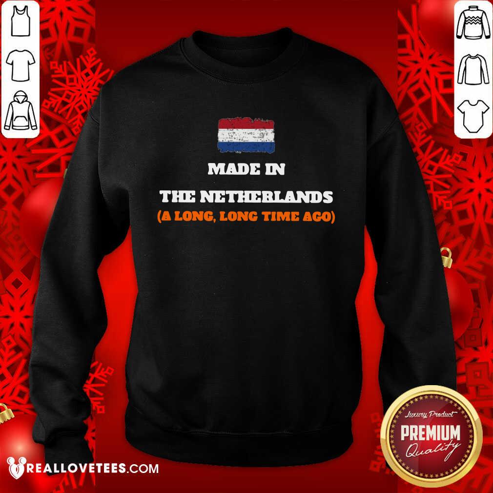 Netherlands Flag Made In The Netherlands A Long Long Time Ago Shirt - Image 5
