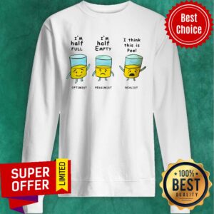 Alternative view of Optimist I Half Full Pessimist I Half Empty Realist I Think This Is Pee Shirt