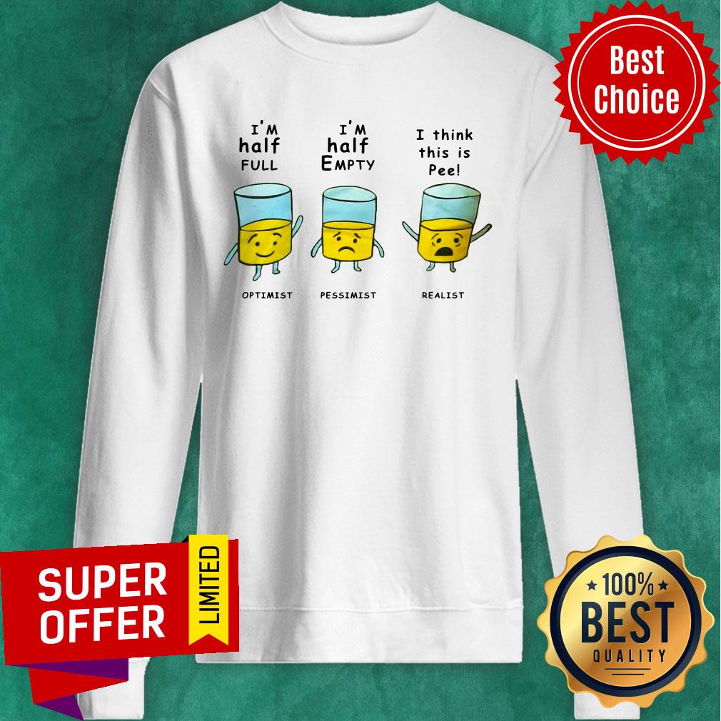 Optimist I Half Full Pessimist I Half Empty Realist I Think This Is Pee Shirt - Image 2