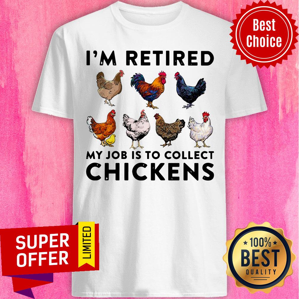 Premium I'm Retired My Job Is To Collect Chickens Shirt