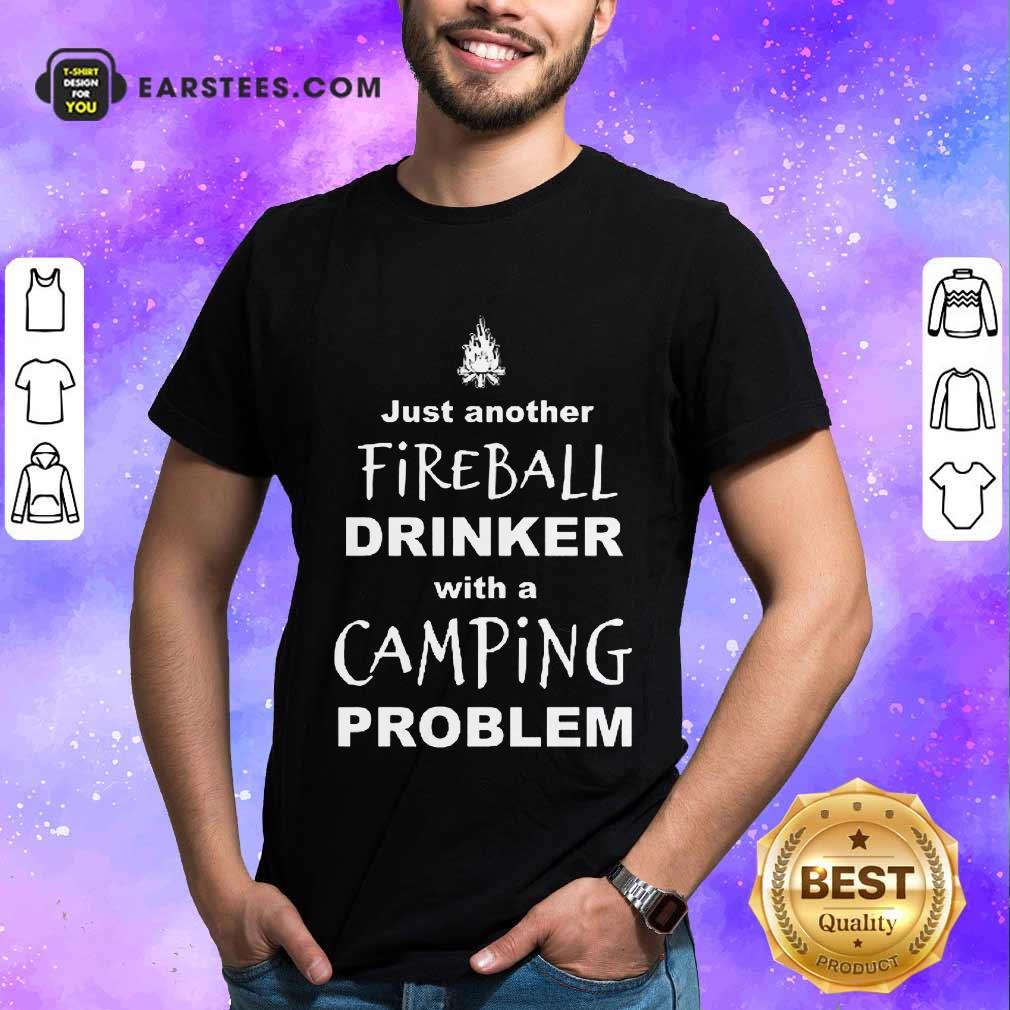 Excellent Just Another Fireball Drinker With A Camping Problem Shirt