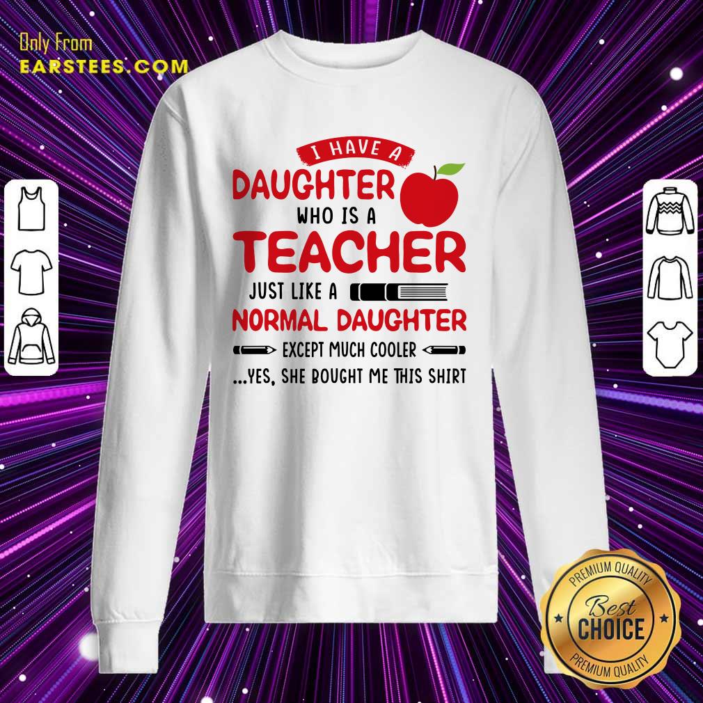 I Have A Daughter Who Is A Teacher Just Like A Normal Daughter Shirt - Image 2