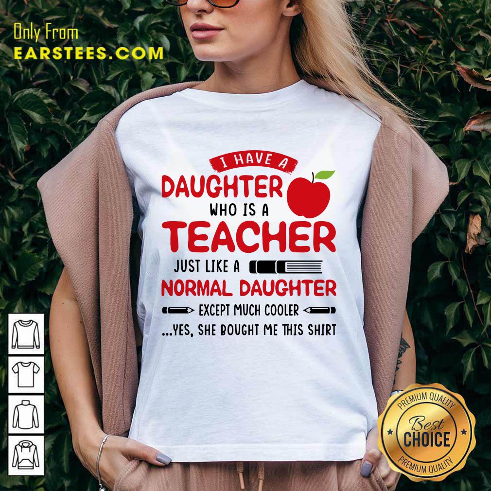 I Have A Daughter Who Is A Teacher Just Like A Normal Daughter Shirt - Image 4