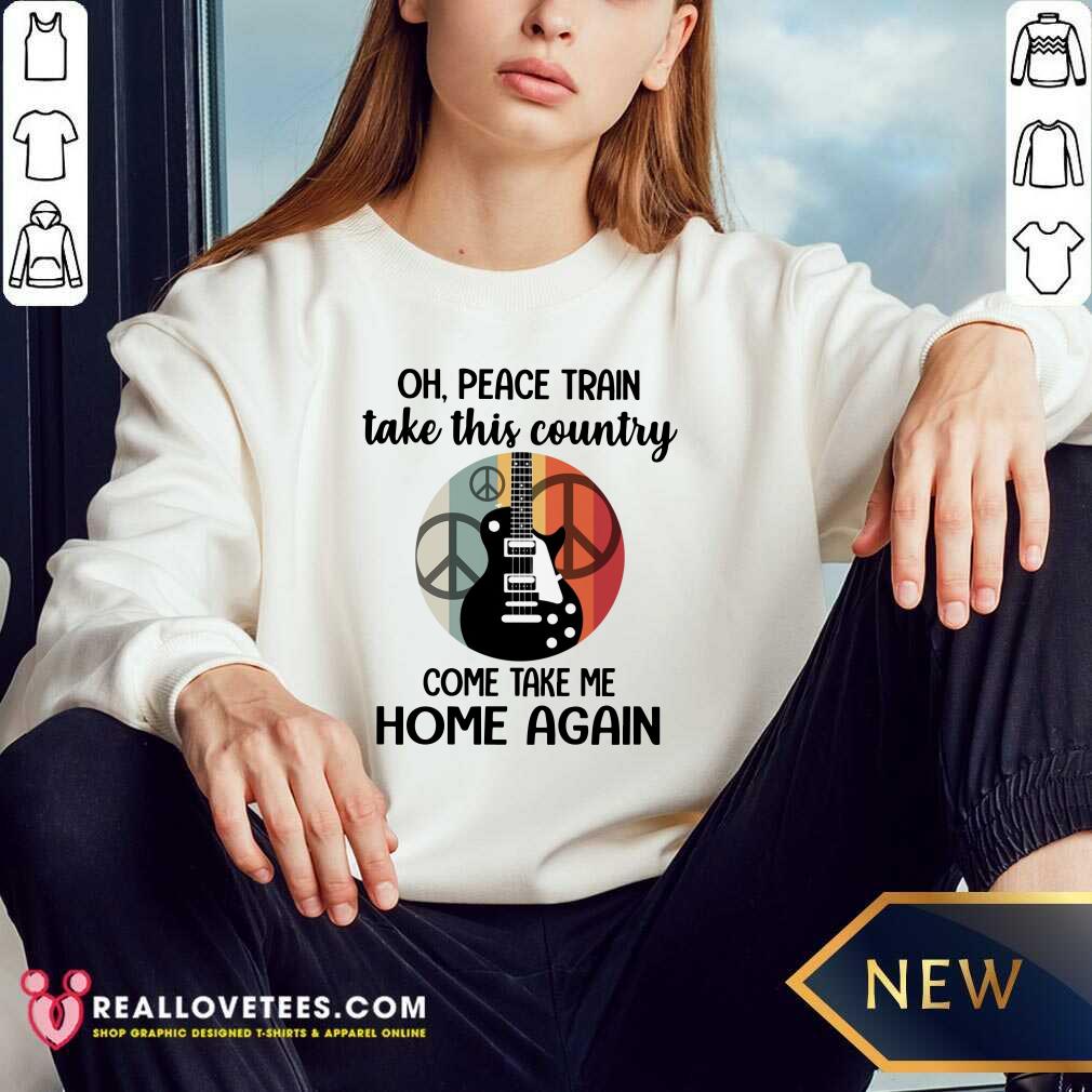Oh Peace Train Take This Country Shirt - Image 5