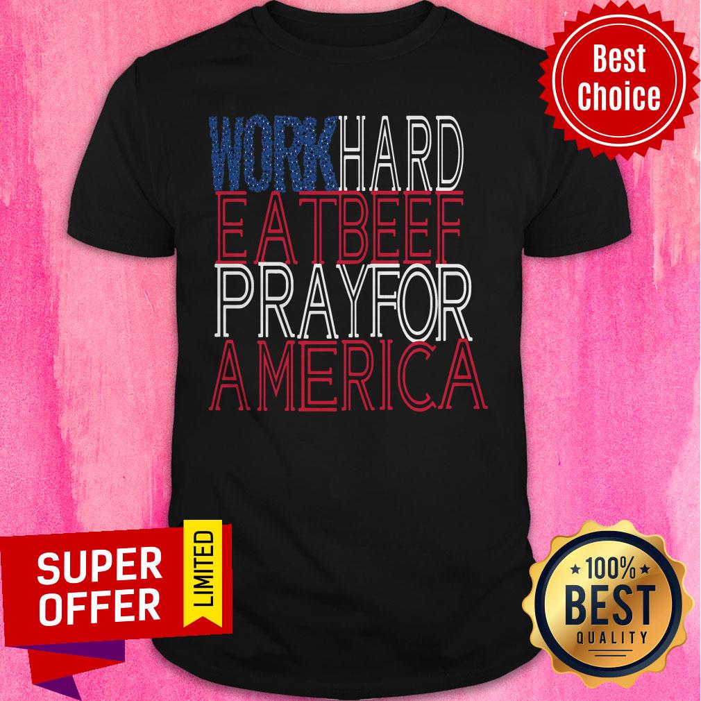 Premium Work Hard Eat Beef Pray For America Shirt