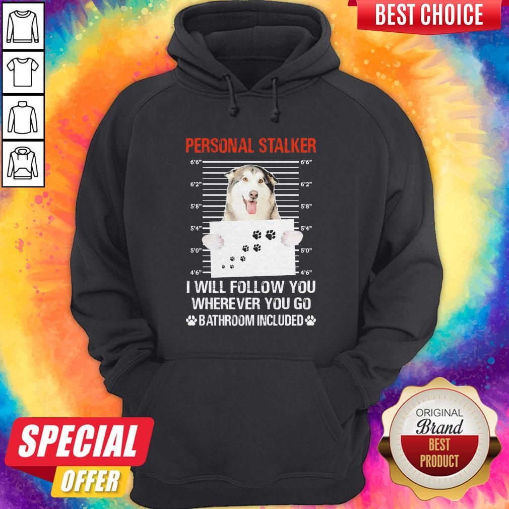 Husky Personal Stalker I Will Follow You Wherever You Go Bathroom Included Shirt - Image 5