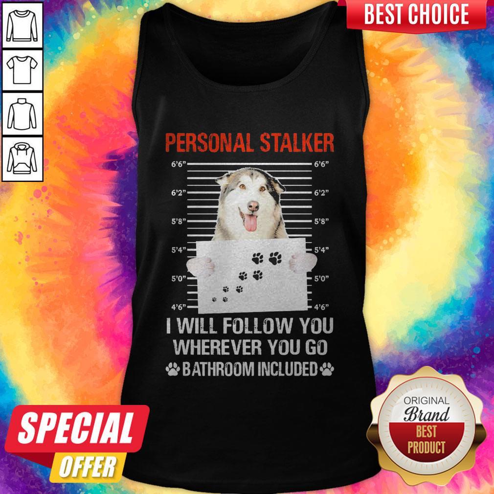 Husky Personal Stalker I Will Follow You Wherever You Go Bathroom Included Shirt - Image 3