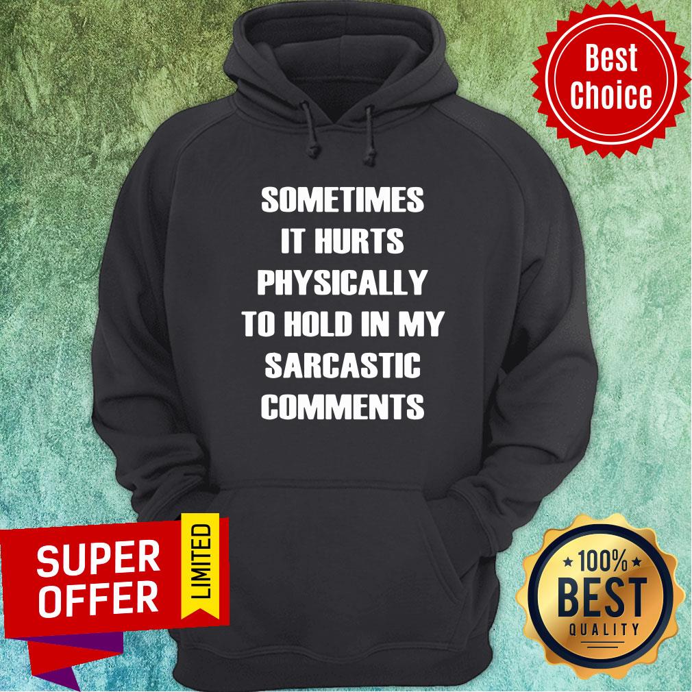 Sometimes It Hurts Physically To Hold My Sarcastic Comments Shirt - Image 5
