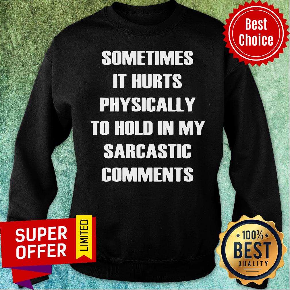 Sometimes It Hurts Physically To Hold My Sarcastic Comments Shirt - Image 4