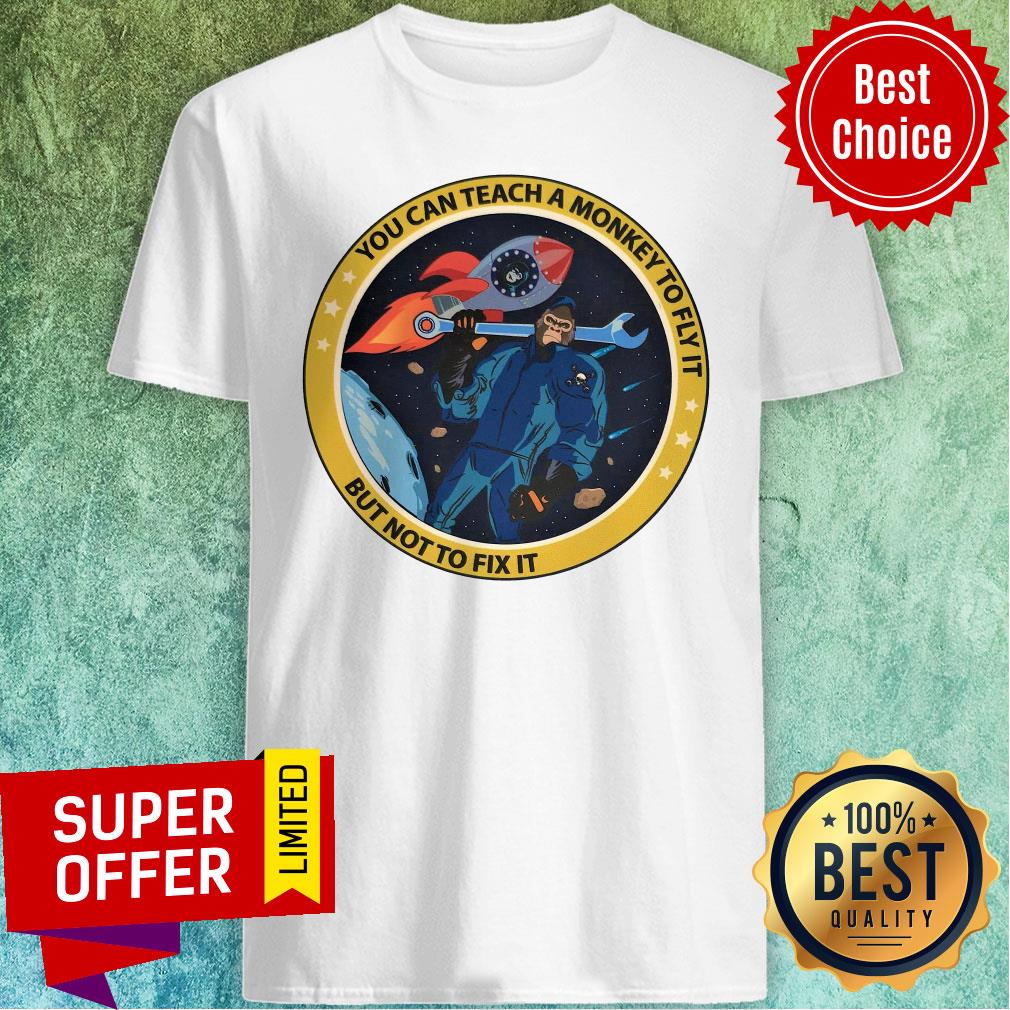 Space Monkey You Can Teach A Monkey To Fly It But Not To Fix It Shirt