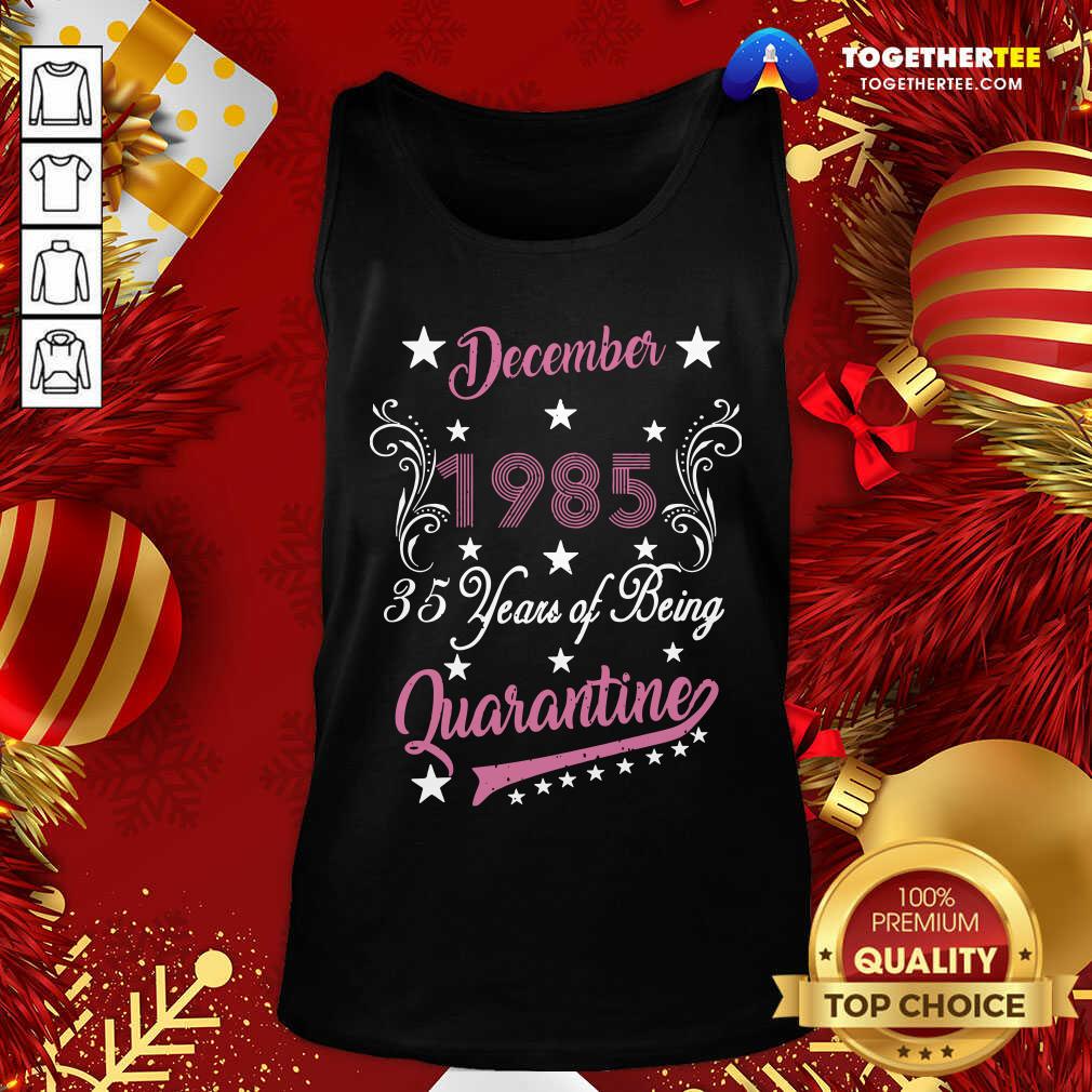 Top December 1985 35 Years Of Being Quarantine 35th Birthday Shirt - Image 3
