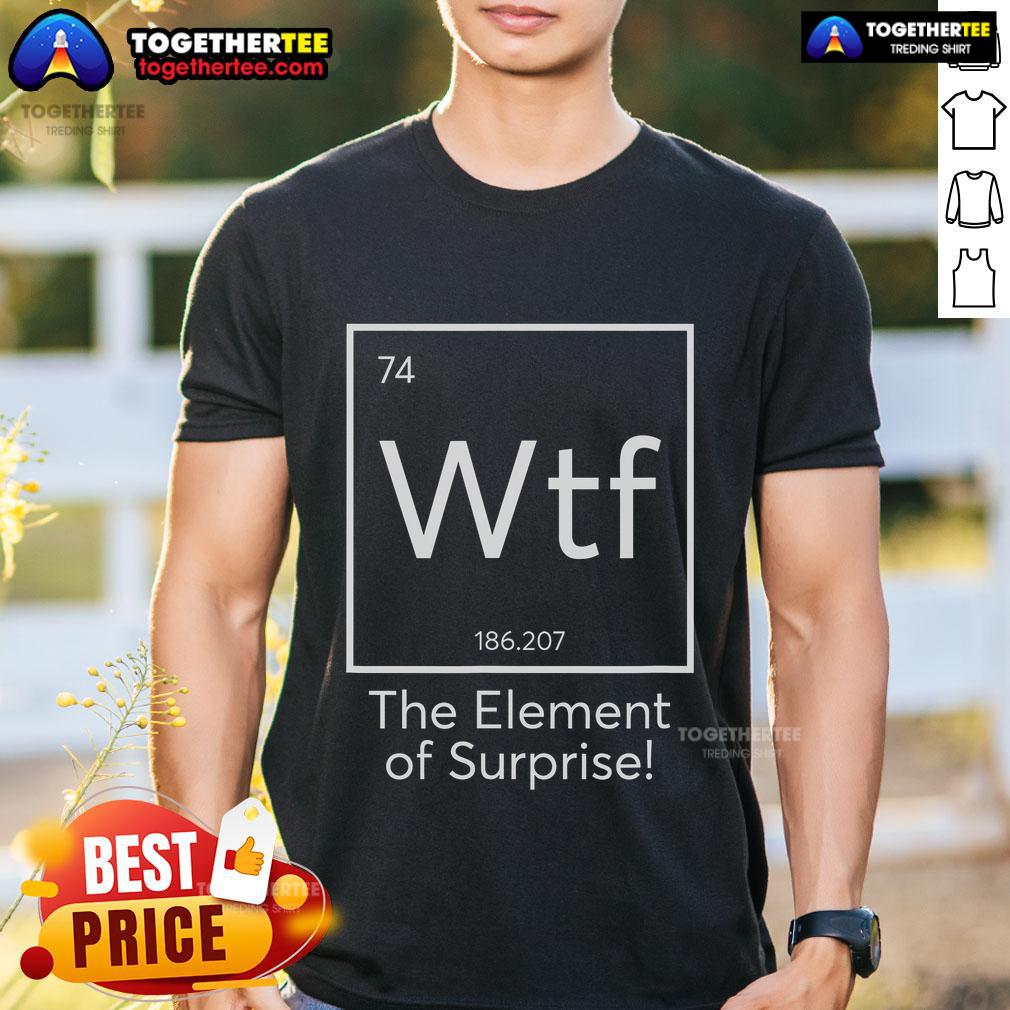 Official WTF The Element Of Surprise Chemistry Element Periodic Table T-Shirt