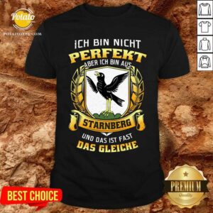 Ich Bin Nicht Perfekt Aber Ich Bin Aus Starnberg Das Gleiche Shirt
