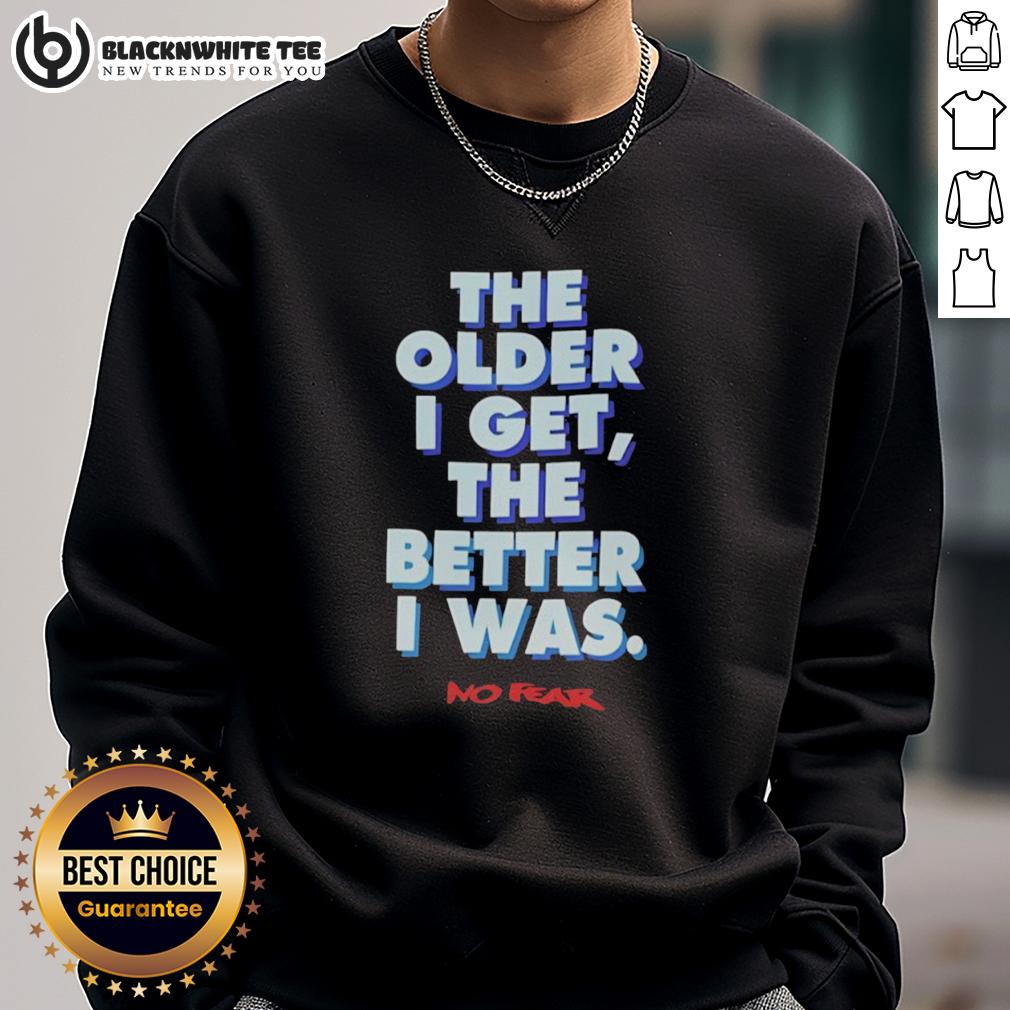 Official The Older I Get The Better I Was No Fear T-Shirt - Image 5