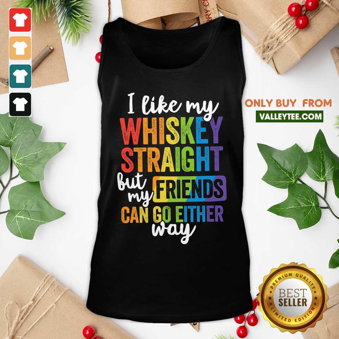 LGBT I Like My Whiskey Straight Love My Friend Can Go Either Way Shirt - Image 4
