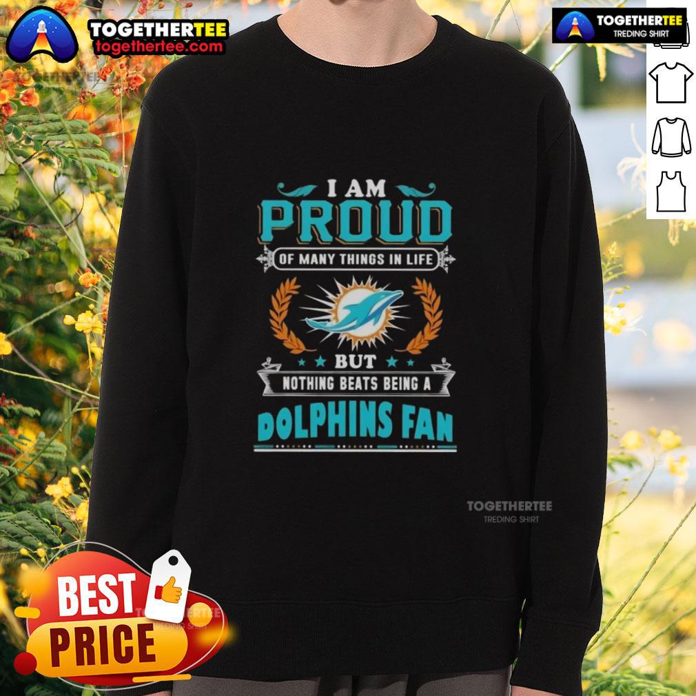 Happy I Am Proud Of Many Things In Life But Nothing Beats Being A Miami Dolphins Fan T-Shirt - Image 5