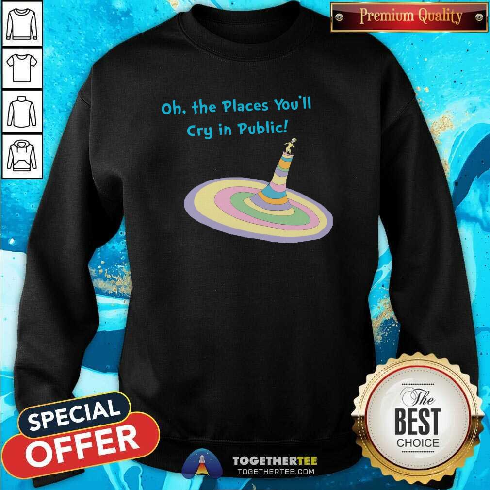 Nice Oh The Places You'll Cry In Public T-Shirt - Image 4
