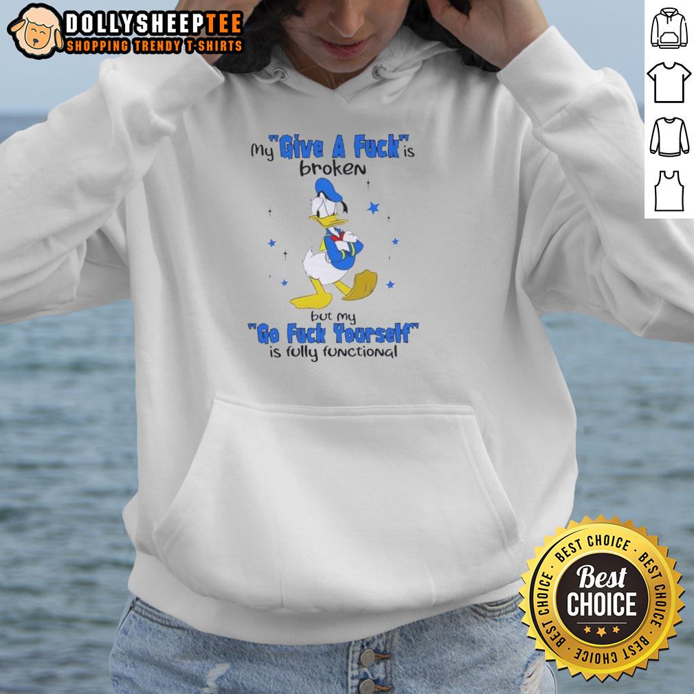 Original Donald Duck My Give A Fuck Is Broken But My Go Fck Yourself Is Fully Functional T-Shirt - Image 2